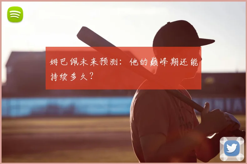 姆巴佩未来预测：他的巅峰期还能持续多久？