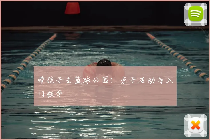 带孩子去篮球公园：亲子活动与入门教学
