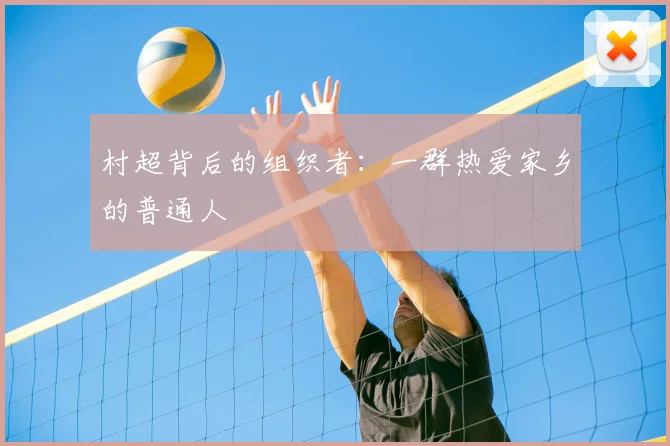 村超背后的组织者：一群热爱家乡的普通人