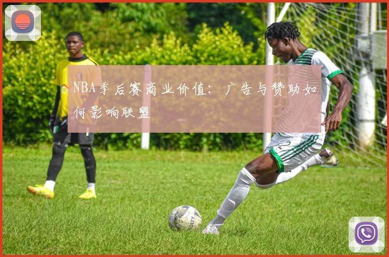 NBA季后赛商业价值：广告与赞助如何影响联盟