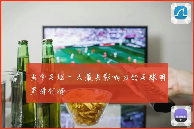 当今足坛十大最具影响力的足球明星排行榜